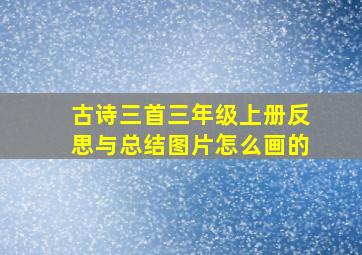 古诗三首三年级上册反思与总结图片怎么画的