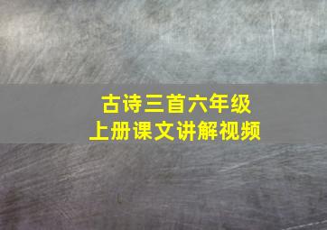 古诗三首六年级上册课文讲解视频