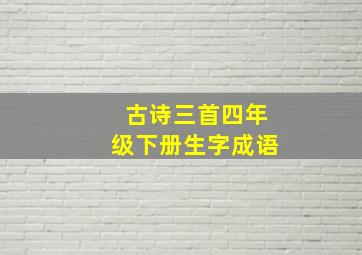 古诗三首四年级下册生字成语