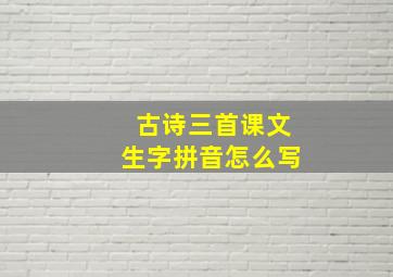 古诗三首课文生字拼音怎么写