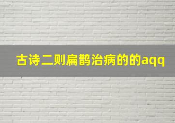 古诗二则扁鹊治病的的aqq