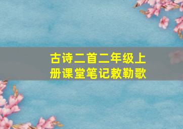 古诗二首二年级上册课堂笔记敕勒歌