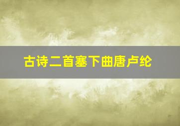 古诗二首塞下曲唐卢纶