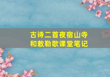 古诗二首夜宿山寺和敕勒歌课堂笔记