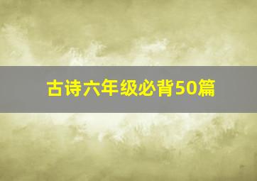 古诗六年级必背50篇