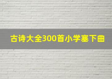 古诗大全300首小学塞下曲