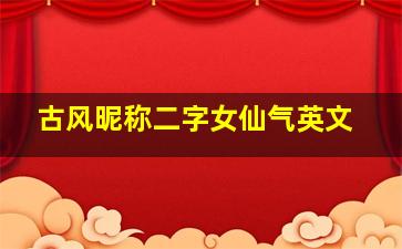 古风昵称二字女仙气英文