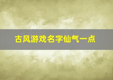 古风游戏名字仙气一点