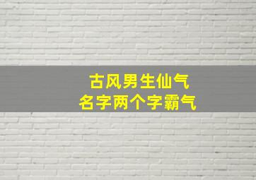 古风男生仙气名字两个字霸气