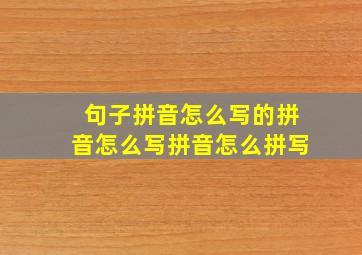 句子拼音怎么写的拼音怎么写拼音怎么拼写