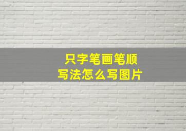 只字笔画笔顺写法怎么写图片