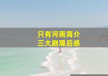 只有河南简介三大剧观后感