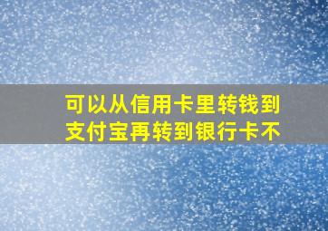 可以从信用卡里转钱到支付宝再转到银行卡不