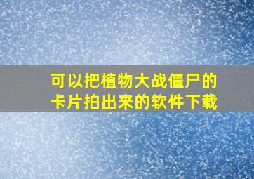 可以把植物大战僵尸的卡片拍出来的软件下载