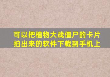 可以把植物大战僵尸的卡片拍出来的软件下载到手机上