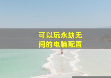 可以玩永劫无间的电脑配置