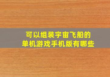 可以组装宇宙飞船的单机游戏手机版有哪些