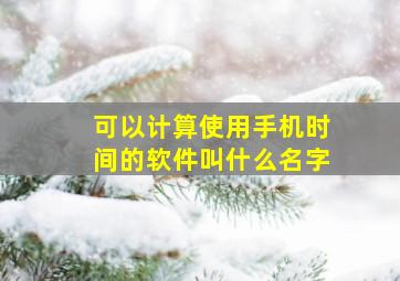 可以计算使用手机时间的软件叫什么名字