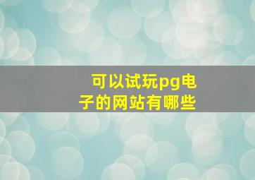 可以试玩pg电子的网站有哪些