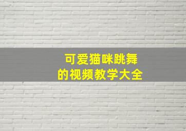 可爱猫咪跳舞的视频教学大全