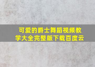 可爱的爵士舞蹈视频教学大全完整版下载百度云