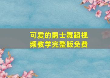 可爱的爵士舞蹈视频教学完整版免费