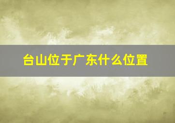 台山位于广东什么位置