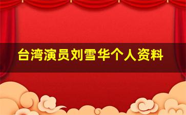 台湾演员刘雪华个人资料