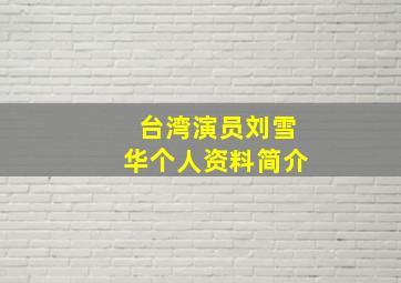 台湾演员刘雪华个人资料简介