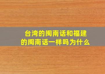 台湾的闽南话和福建的闽南话一样吗为什么