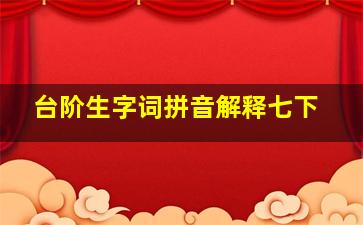 台阶生字词拼音解释七下