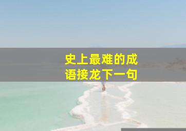 史上最难的成语接龙下一句