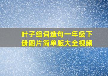 叶子组词造句一年级下册图片简单版大全视频