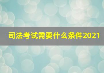 司法考试需要什么条件2021