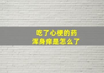 吃了心梗的药浑身痒是怎么了