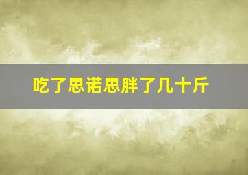 吃了思诺思胖了几十斤