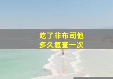 吃了非布司他多久复查一次