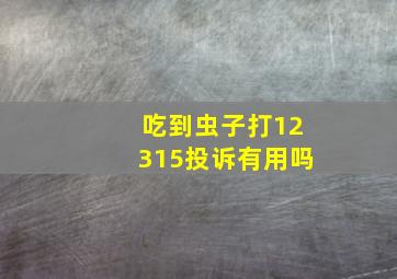 吃到虫子打12315投诉有用吗