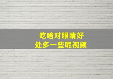 吃啥对眼睛好处多一些呢视频