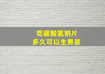 吃碳酸氢钠片多久可以生男孩