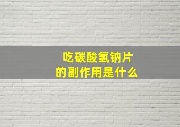 吃碳酸氢钠片的副作用是什么