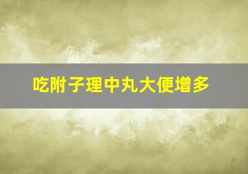 吃附子理中丸大便增多