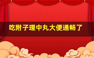 吃附子理中丸大便通畅了