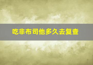 吃非布司他多久去复查