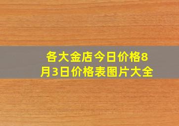 各大金店今日价格8月3日价格表图片大全