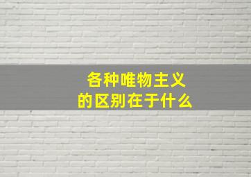 各种唯物主义的区别在于什么