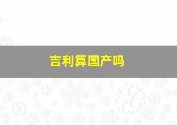 吉利算国产吗