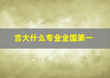 吉大什么专业全国第一