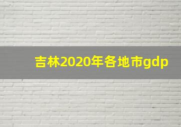 吉林2020年各地市gdp