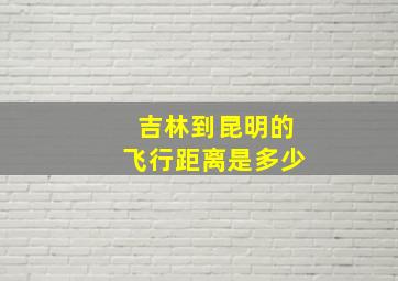 吉林到昆明的飞行距离是多少